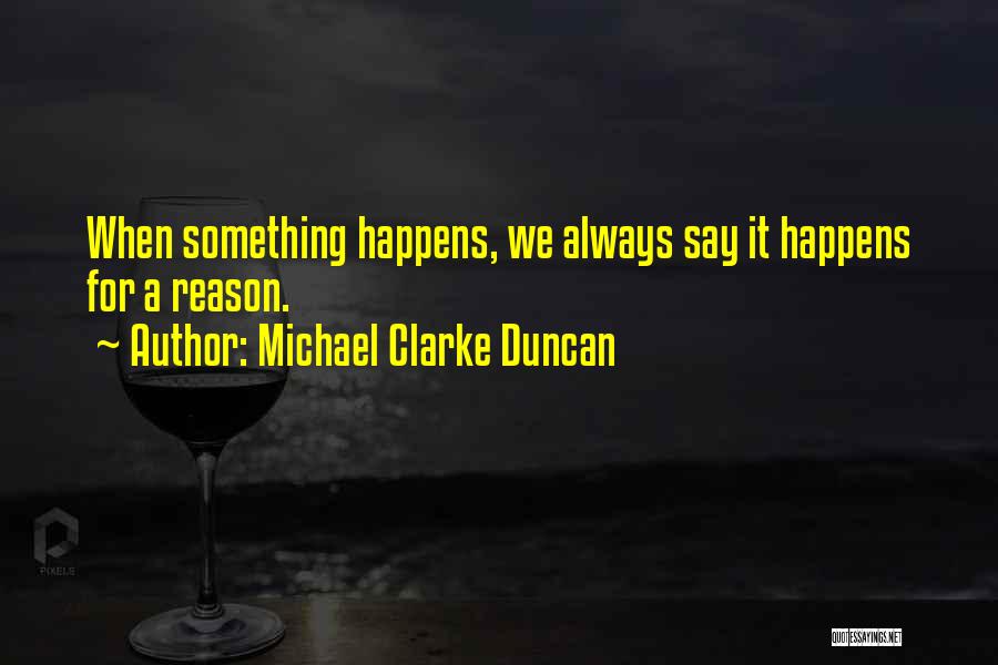 Michael Clarke Duncan Quotes: When Something Happens, We Always Say It Happens For A Reason.