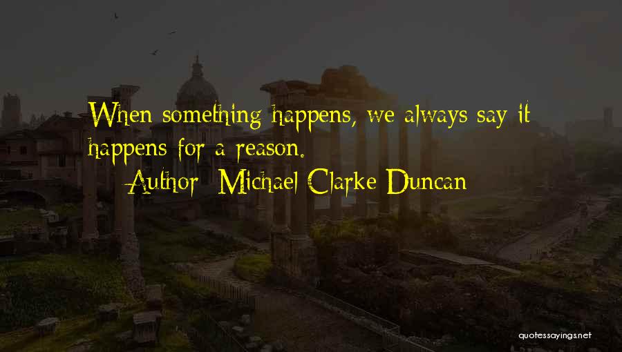 Michael Clarke Duncan Quotes: When Something Happens, We Always Say It Happens For A Reason.