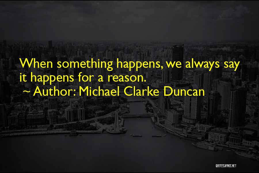 Michael Clarke Duncan Quotes: When Something Happens, We Always Say It Happens For A Reason.