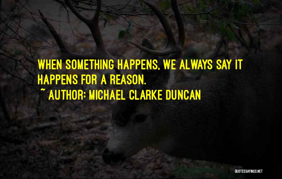 Michael Clarke Duncan Quotes: When Something Happens, We Always Say It Happens For A Reason.