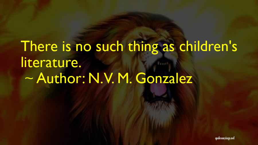 N. V. M. Gonzalez Quotes: There Is No Such Thing As Children's Literature.