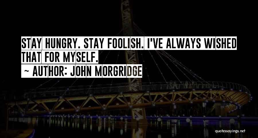 John Morgridge Quotes: Stay Hungry. Stay Foolish. I've Always Wished That For Myself.