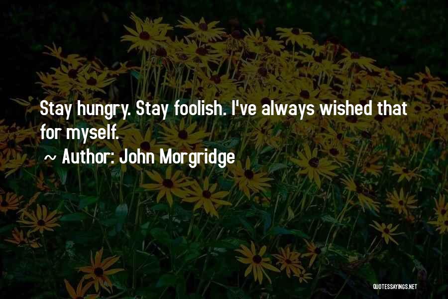 John Morgridge Quotes: Stay Hungry. Stay Foolish. I've Always Wished That For Myself.