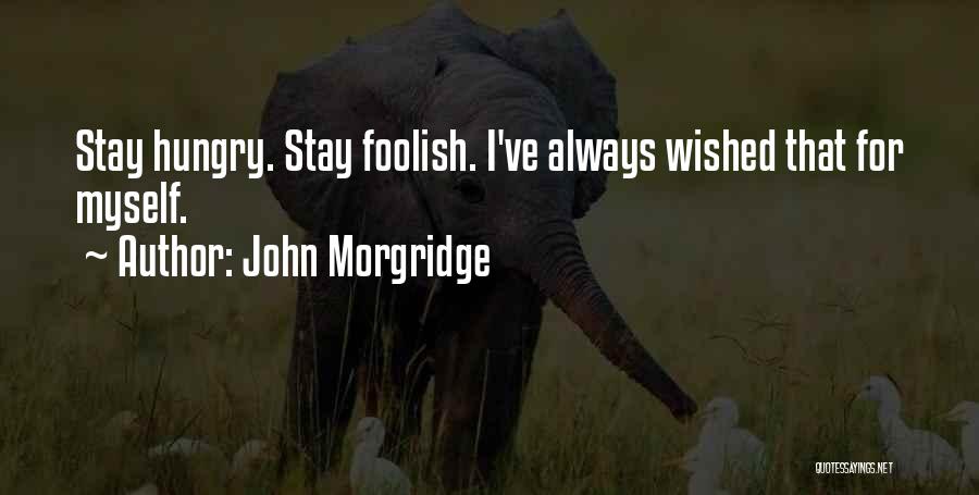 John Morgridge Quotes: Stay Hungry. Stay Foolish. I've Always Wished That For Myself.
