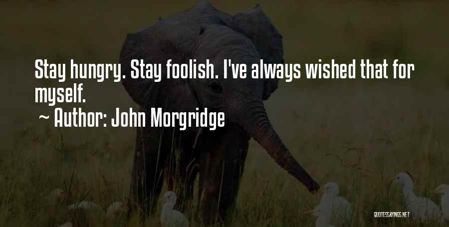 John Morgridge Quotes: Stay Hungry. Stay Foolish. I've Always Wished That For Myself.