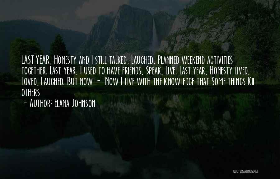 Elana Johnson Quotes: Last Year, Honesty And I Still Talked, Laughed, Planned Weekend Activities Together. Last Year, I Used To Have Friends, Speak,