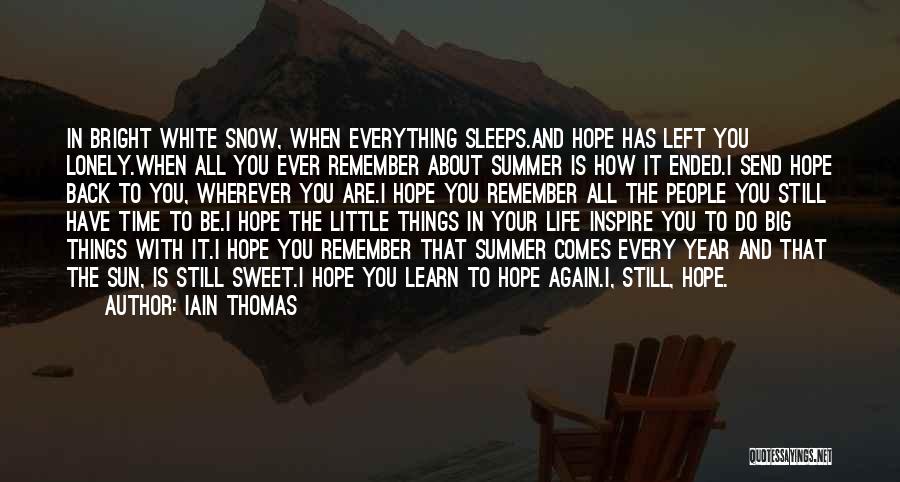 Iain Thomas Quotes: In Bright White Snow, When Everything Sleeps.and Hope Has Left You Lonely.when All You Ever Remember About Summer Is How