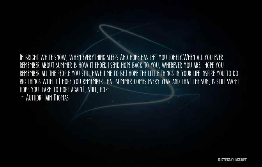 Iain Thomas Quotes: In Bright White Snow, When Everything Sleeps.and Hope Has Left You Lonely.when All You Ever Remember About Summer Is How