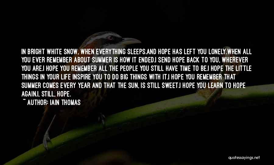 Iain Thomas Quotes: In Bright White Snow, When Everything Sleeps.and Hope Has Left You Lonely.when All You Ever Remember About Summer Is How