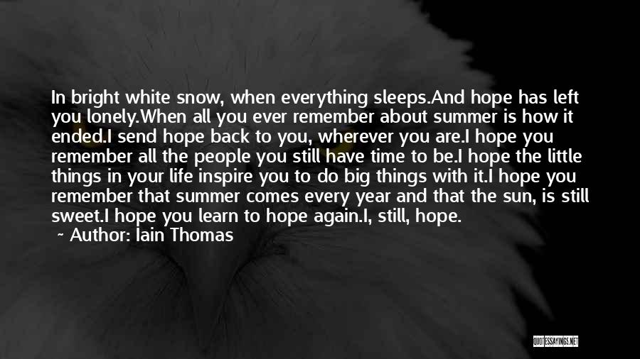 Iain Thomas Quotes: In Bright White Snow, When Everything Sleeps.and Hope Has Left You Lonely.when All You Ever Remember About Summer Is How