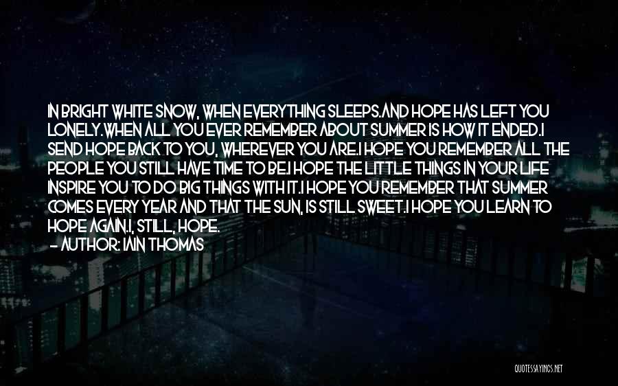 Iain Thomas Quotes: In Bright White Snow, When Everything Sleeps.and Hope Has Left You Lonely.when All You Ever Remember About Summer Is How