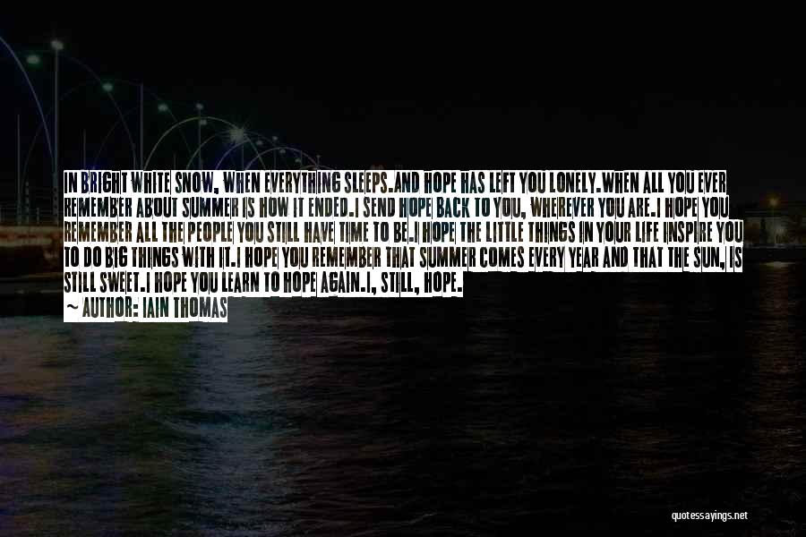 Iain Thomas Quotes: In Bright White Snow, When Everything Sleeps.and Hope Has Left You Lonely.when All You Ever Remember About Summer Is How