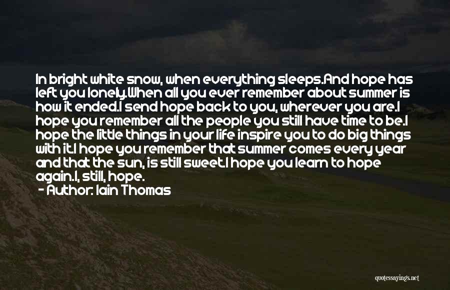 Iain Thomas Quotes: In Bright White Snow, When Everything Sleeps.and Hope Has Left You Lonely.when All You Ever Remember About Summer Is How