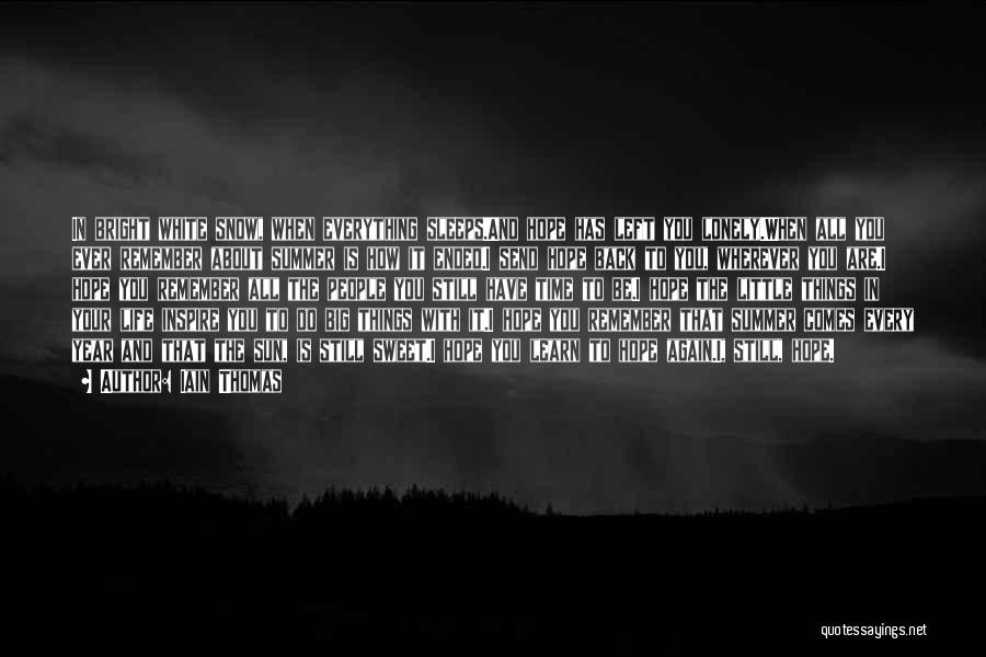 Iain Thomas Quotes: In Bright White Snow, When Everything Sleeps.and Hope Has Left You Lonely.when All You Ever Remember About Summer Is How