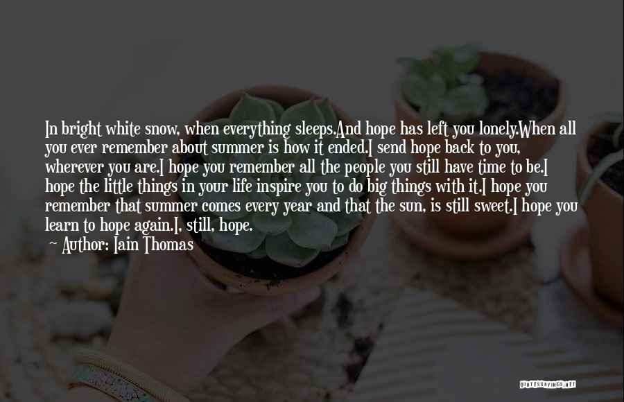 Iain Thomas Quotes: In Bright White Snow, When Everything Sleeps.and Hope Has Left You Lonely.when All You Ever Remember About Summer Is How