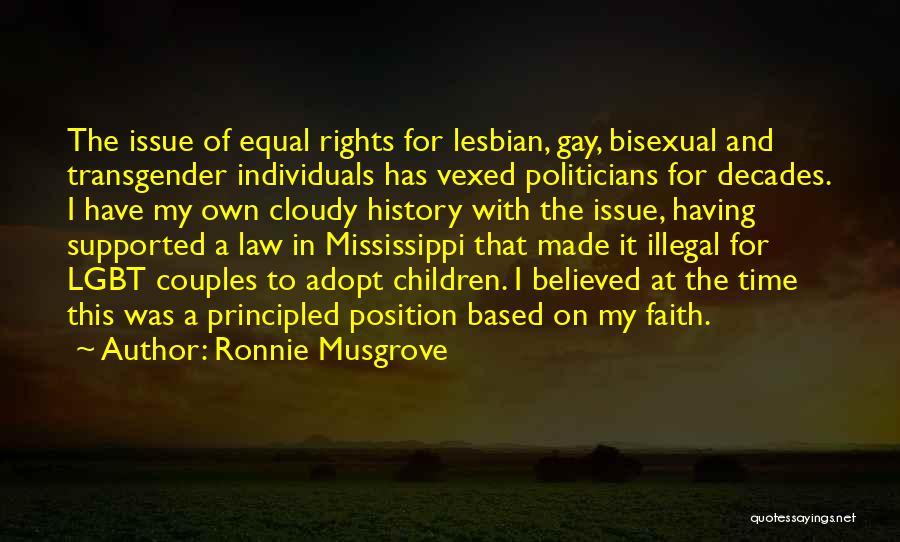 Ronnie Musgrove Quotes: The Issue Of Equal Rights For Lesbian, Gay, Bisexual And Transgender Individuals Has Vexed Politicians For Decades. I Have My