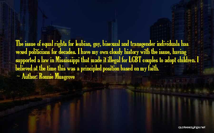 Ronnie Musgrove Quotes: The Issue Of Equal Rights For Lesbian, Gay, Bisexual And Transgender Individuals Has Vexed Politicians For Decades. I Have My