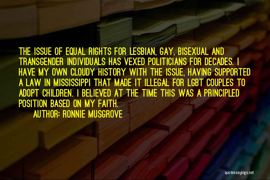 Ronnie Musgrove Quotes: The Issue Of Equal Rights For Lesbian, Gay, Bisexual And Transgender Individuals Has Vexed Politicians For Decades. I Have My