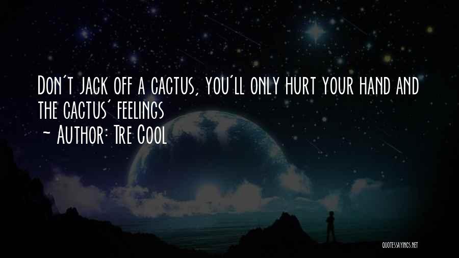 Tre Cool Quotes: Don't Jack Off A Cactus, You'll Only Hurt Your Hand And The Cactus' Feelings
