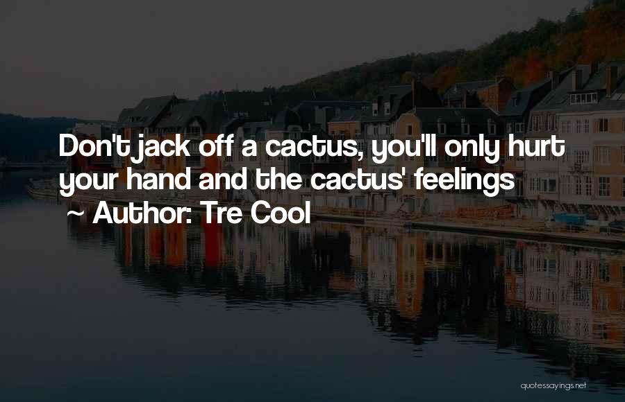 Tre Cool Quotes: Don't Jack Off A Cactus, You'll Only Hurt Your Hand And The Cactus' Feelings