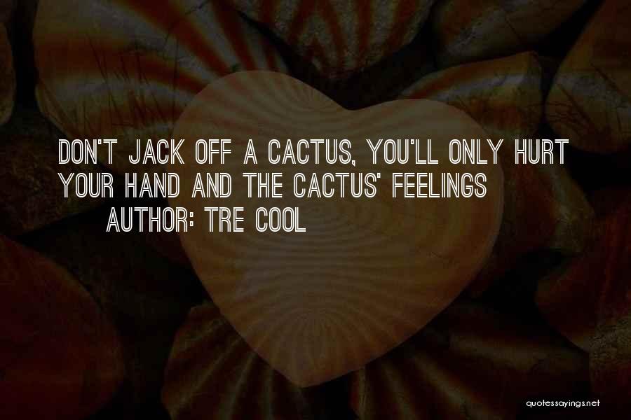 Tre Cool Quotes: Don't Jack Off A Cactus, You'll Only Hurt Your Hand And The Cactus' Feelings