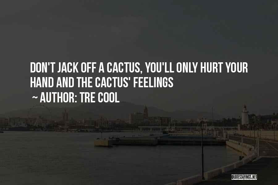 Tre Cool Quotes: Don't Jack Off A Cactus, You'll Only Hurt Your Hand And The Cactus' Feelings