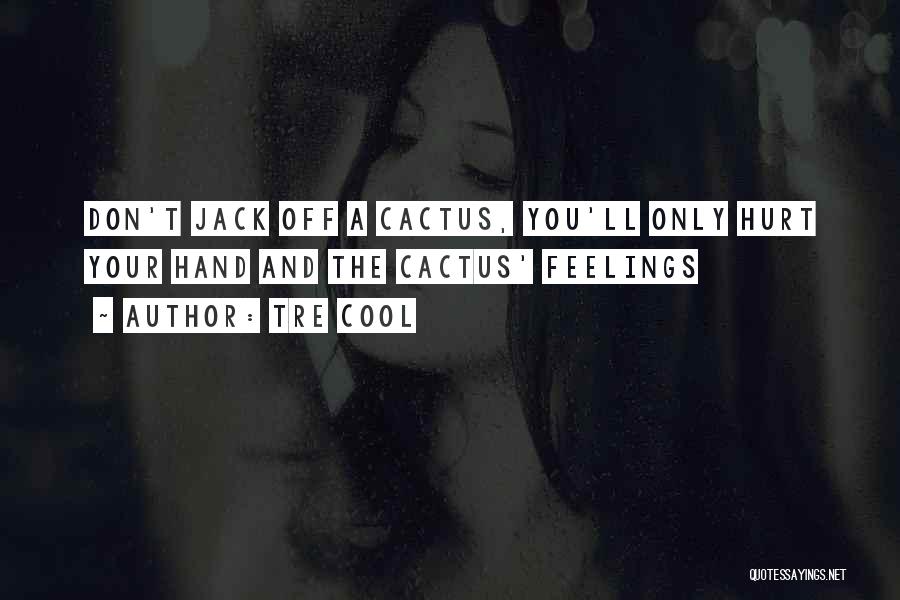 Tre Cool Quotes: Don't Jack Off A Cactus, You'll Only Hurt Your Hand And The Cactus' Feelings