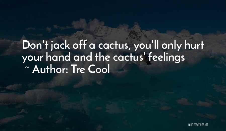 Tre Cool Quotes: Don't Jack Off A Cactus, You'll Only Hurt Your Hand And The Cactus' Feelings