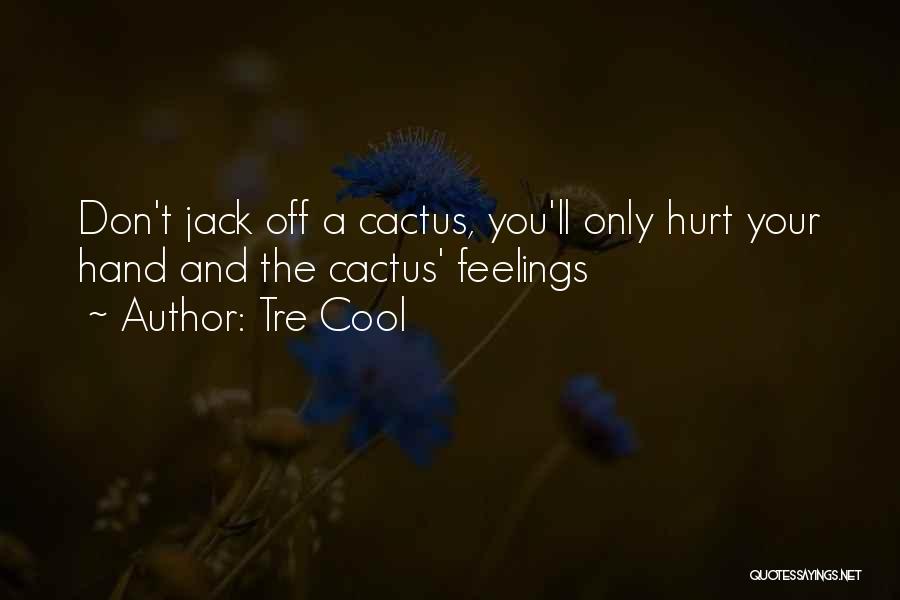 Tre Cool Quotes: Don't Jack Off A Cactus, You'll Only Hurt Your Hand And The Cactus' Feelings