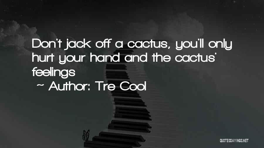 Tre Cool Quotes: Don't Jack Off A Cactus, You'll Only Hurt Your Hand And The Cactus' Feelings