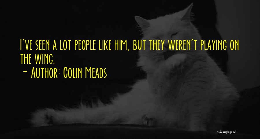 Colin Meads Quotes: I've Seen A Lot People Like Him, But They Weren't Playing On The Wing.