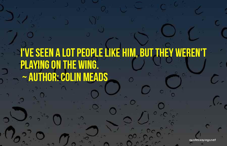 Colin Meads Quotes: I've Seen A Lot People Like Him, But They Weren't Playing On The Wing.