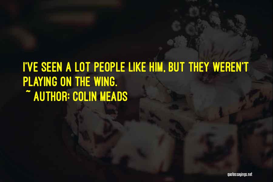 Colin Meads Quotes: I've Seen A Lot People Like Him, But They Weren't Playing On The Wing.