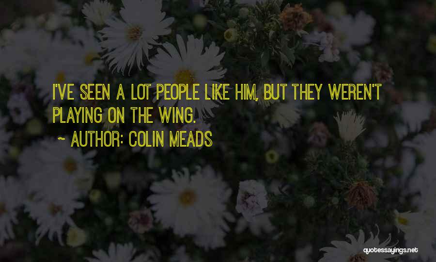 Colin Meads Quotes: I've Seen A Lot People Like Him, But They Weren't Playing On The Wing.