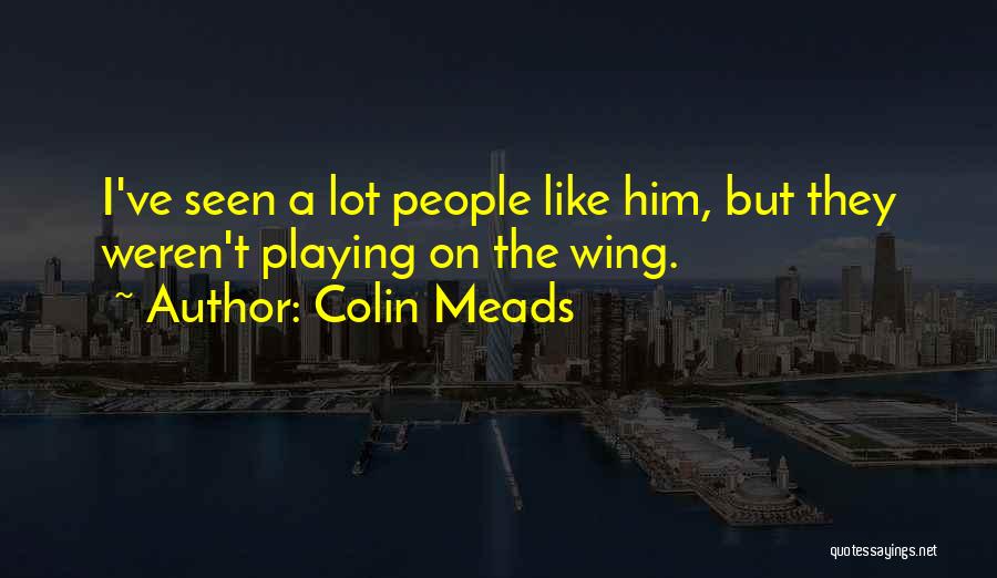 Colin Meads Quotes: I've Seen A Lot People Like Him, But They Weren't Playing On The Wing.