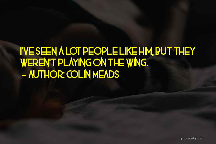 Colin Meads Quotes: I've Seen A Lot People Like Him, But They Weren't Playing On The Wing.