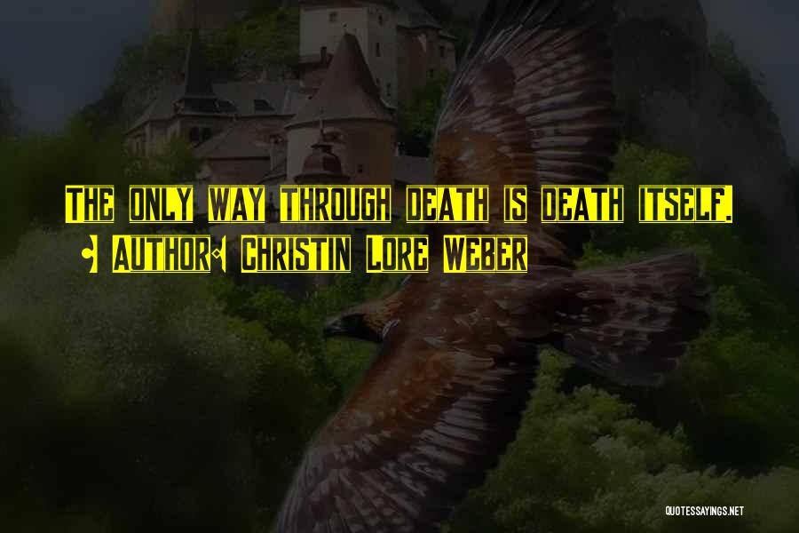 Christin Lore Weber Quotes: The Only Way Through Death Is Death Itself.