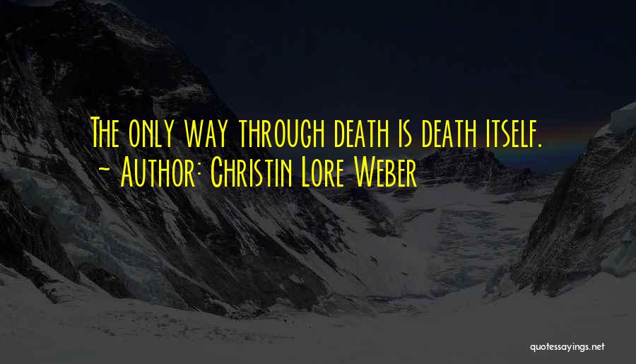 Christin Lore Weber Quotes: The Only Way Through Death Is Death Itself.