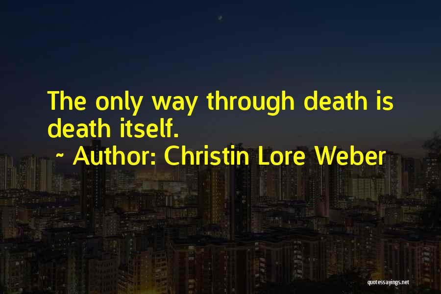Christin Lore Weber Quotes: The Only Way Through Death Is Death Itself.
