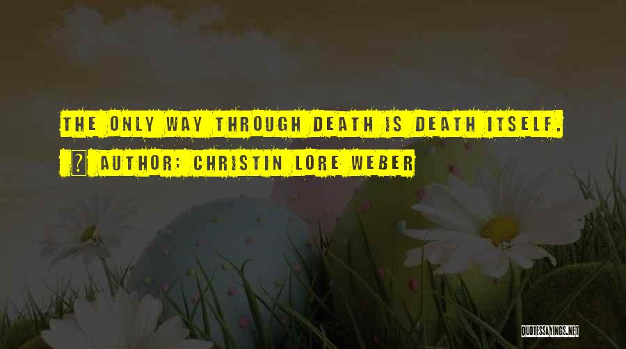 Christin Lore Weber Quotes: The Only Way Through Death Is Death Itself.