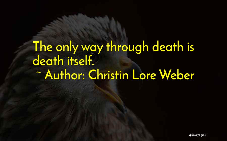 Christin Lore Weber Quotes: The Only Way Through Death Is Death Itself.
