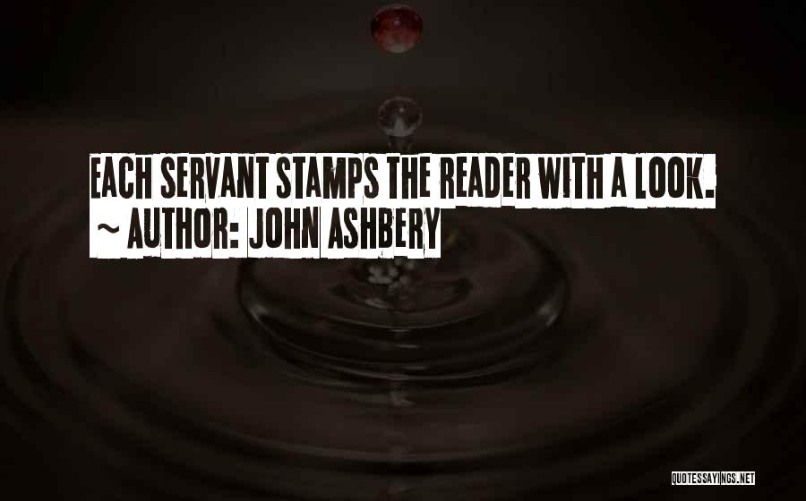 John Ashbery Quotes: Each Servant Stamps The Reader With A Look.