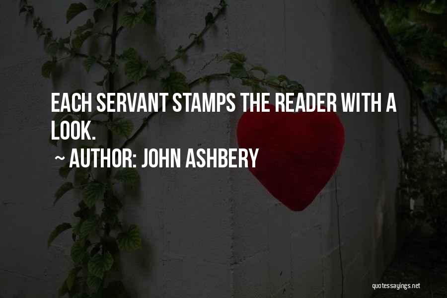 John Ashbery Quotes: Each Servant Stamps The Reader With A Look.