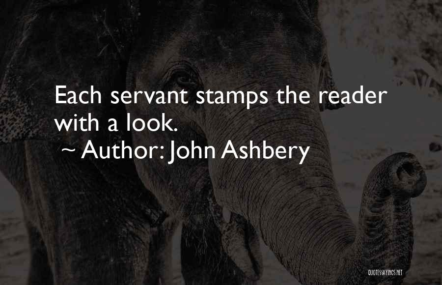 John Ashbery Quotes: Each Servant Stamps The Reader With A Look.