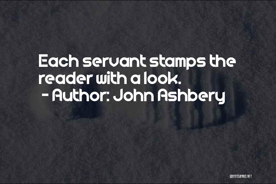 John Ashbery Quotes: Each Servant Stamps The Reader With A Look.