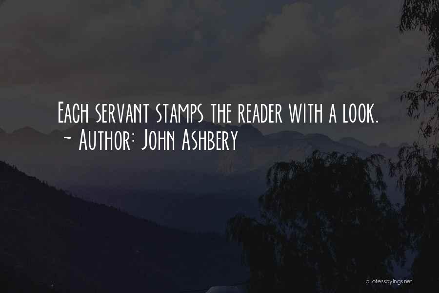 John Ashbery Quotes: Each Servant Stamps The Reader With A Look.