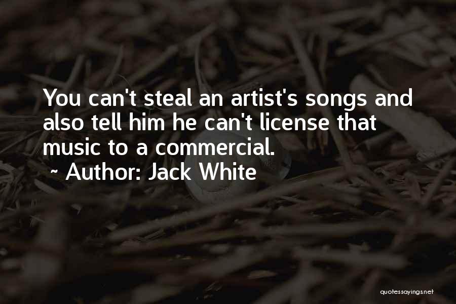 Jack White Quotes: You Can't Steal An Artist's Songs And Also Tell Him He Can't License That Music To A Commercial.