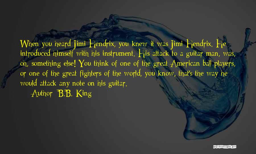 B.B. King Quotes: When You Heard Jimi Hendrix, You Knew It Was Jimi Hendrix. He Introduced Himself With His Instrument. His Attack To