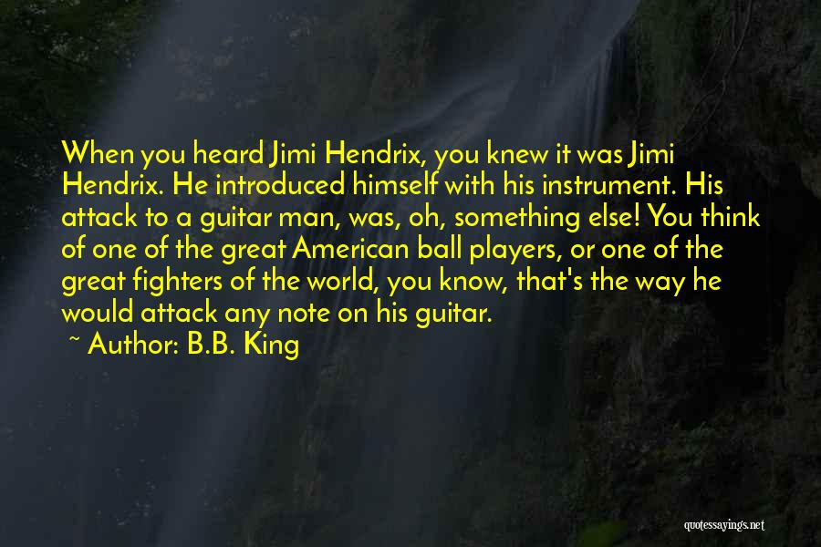 B.B. King Quotes: When You Heard Jimi Hendrix, You Knew It Was Jimi Hendrix. He Introduced Himself With His Instrument. His Attack To