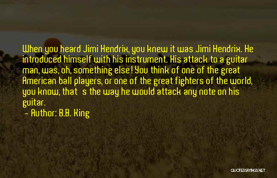 B.B. King Quotes: When You Heard Jimi Hendrix, You Knew It Was Jimi Hendrix. He Introduced Himself With His Instrument. His Attack To